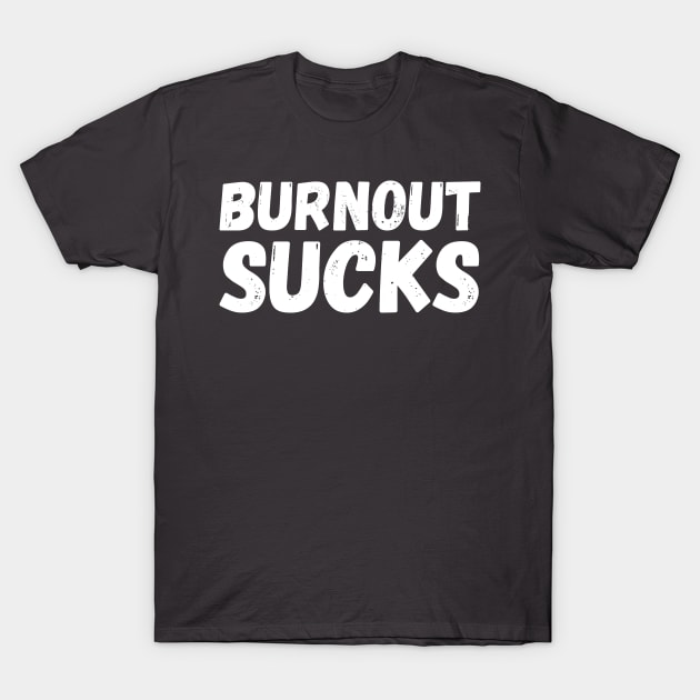 Burnout Sucks. Present T-Shirt Mental Health T-Shirt by Lobster Pixels